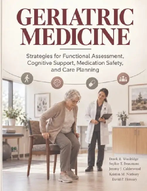 Geriatric Medicine: Strategies for Functional Assessment, Cognitive Support, Medication Safety, and Care Planning by Sophie T. Beaumont, Jeremy J. Calderwood, Kristen M. Norbury