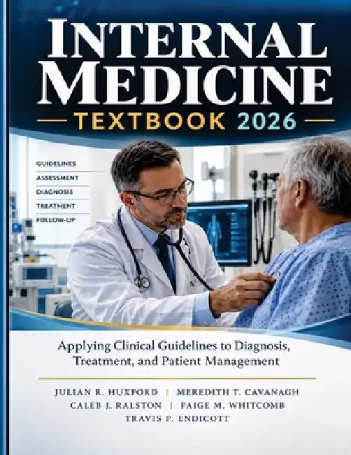 Internal Medicine Textbook 2026: Applying Clinical Guidelines to Diagnosis, Treatment, and Patient Management by Meredith T. Cavanagh, Caleb J. Ralston, Paige M. Whitcomb