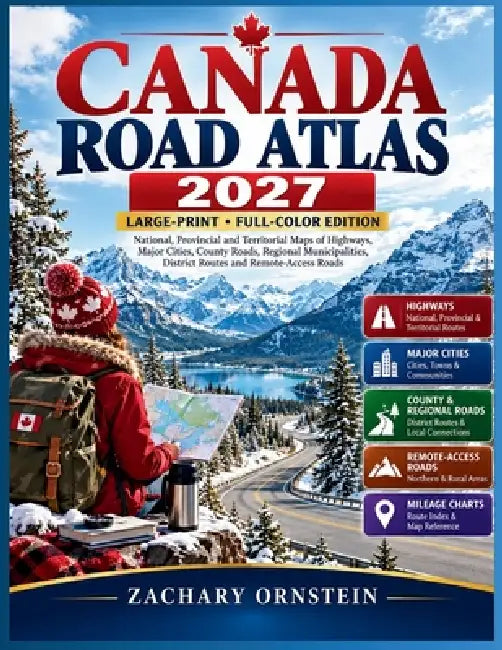 Canada Road Atlas 2026-2027: National, Provincial and Territorial Maps of Highways, Major Cities, County Roads, Regional Municipalities, District Rout by Zachary Ornstein