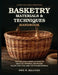 Basketry Materials & Techniques Handbook: Practical Basket-Making Methods for Selecting, Preparing, and Weaving Willow, Rush, Cane, Reed, and Foraged by Eric R. Sullivan