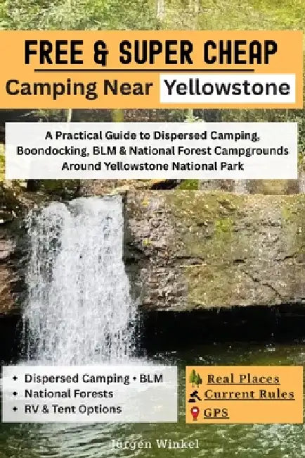 Free and Super Cheap Camping Near Yellowstone: A Practical Guide to Dispersed Camping, Boondocking, BLM & National Forest Campgrounds Around Yellowsto by Jürgen Winkel