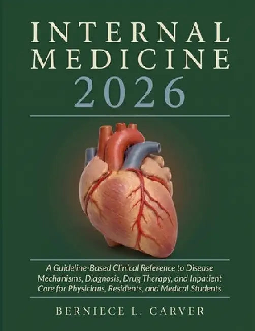 Internal Medicine 2026: A Guideline-Based Clinical Reference to Disease Mechanisms, Diagnosis, Drug Therapy, and Inpatient Care for Physicians, Reside by Berniece L. Carver
