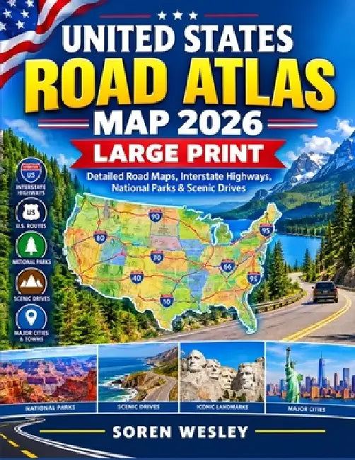United States Road Atlas Map 2026 - Large Print: Detailed Road Maps, Interstate Highways, National Parks & Scenic Drives by Soren Wesley