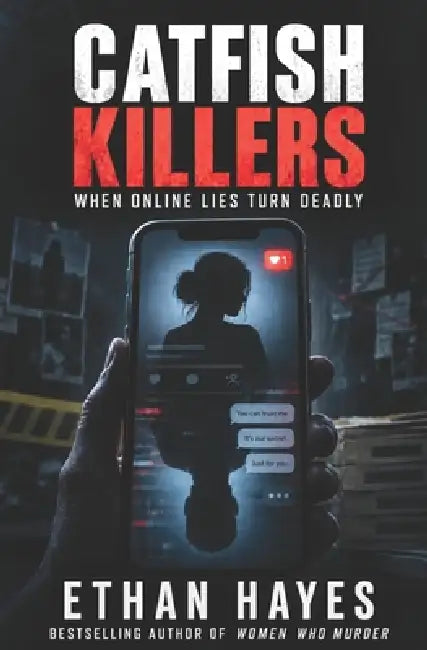 Catfish Killers: When Online Lies Turn Deadly by Ethan Hayes