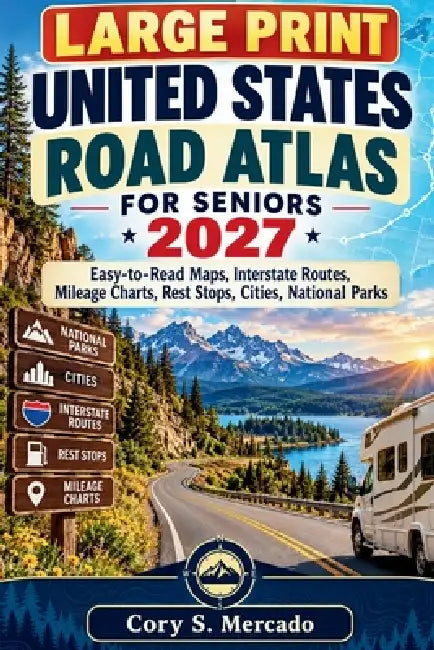 Large Print United States Road Atlas for Seniors 2027: Easy-to-Read Maps, Interstate Routes, Mileage Charts, Rest Stops, Cities, National Parks by Cory S. Mercado