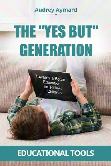 The "Yes But" Generation: Towards a Better Education for Today's Children by Audrey Aymard