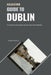 Relocation Guide to Dublin: For Retirees, Students, Digital Nomads, Expats and Professionals by Justin Colella