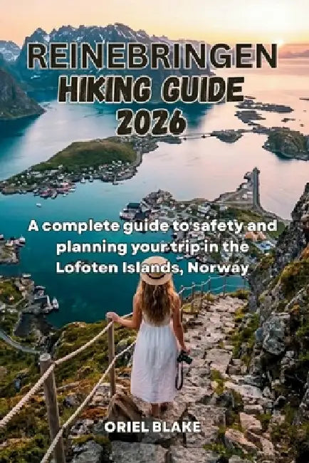 Reinebringen Hiking Guide 2026: A complete guide to safety and planning your trip in the Lofoten Islands, Norway by Oriel Blake