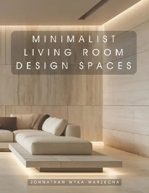 Minimalist Living Room Design Spaces: Interior Design Inspiration Home Decor Accent Piece Coffee Table Book by Johnathan Wyka-Warzecha