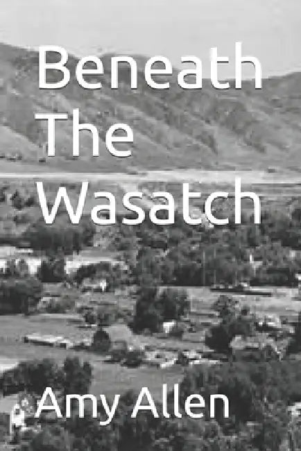 Beneath The Wasatch by Amy Kathryn Allen