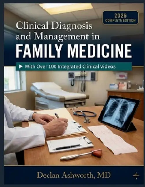 Clinical Diagnosis and Management in Family Medicine: A Practical Reference for Assessment, Drug Therapy, Chronic Disease Care, and Patient Outcomes by Declan Ashworth