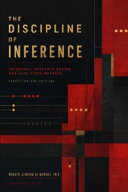 The Discipline of Inference: Inference, Research Design, and Case Study Methods - Exposition and Critique by Renato Almeida de Moraes