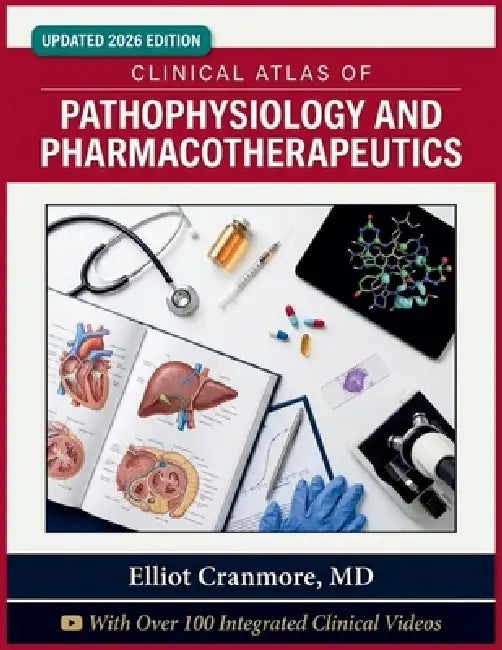 Clinical Atlas of Pathophysiology and Pharmacotherapeutics: A Visual Guide to Disease Mechanisms, Drug Therapy, Diagnosis & Treatment for Nursing Stud by Elliot Cranmore