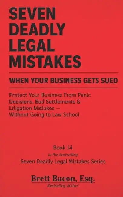 Seven Deadly Legal Mistakes When Your Business Gets Sued: Protect Your Business From Panic Decisions, Bad Settlements & Litigation Mistakes--Without G by Brett Bacon