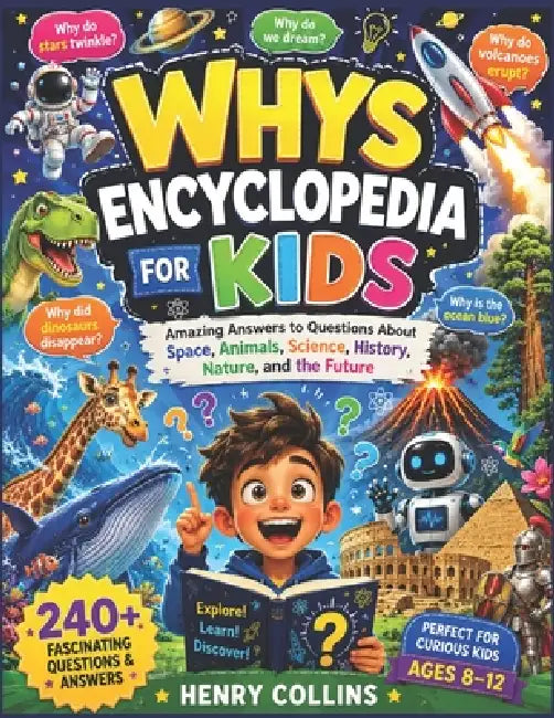Whys Encyclopedia for Kids: Amazing Answers to Questions About Space, Animals, Science, History, Nature, and the Future by Henry Collins