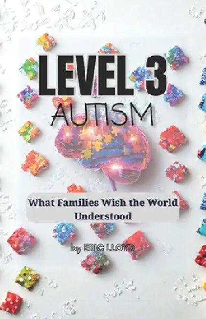 Level 3 Autism: What Families Wish The World Understood by Eric Lloyd