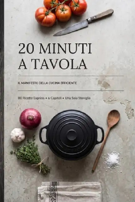 20 Minuti a Tavola: Il tempo è la risorsa più preziosa che hai. Anche in cucina. by Frank Palaz