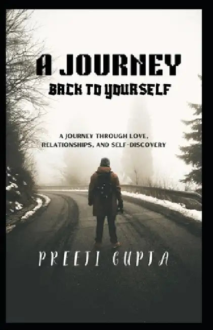 A Journey Back to Yourself: A journey through love, relationships, and self-discovery by Preeti Gupta
