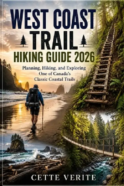 West Coast Trail Hiking Guide 2026: Planning, Hiking, and Exploring One of Canada's Classic Coastal Trails by Cette Verite