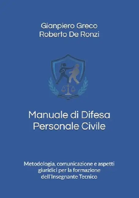 Manuale di Difesa Personale Civile: Metodologia, comunicazione e aspetti giuridici per la formazione dell'Insegnante Tecnico by Roberto de Ronzi, Gianpiero Greco