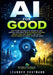 AI for Good: Real Stories and Practical Lessons on Using Artificial Intelligence to Solve Everyday Problems, Improve Lives, Think Smarter, and Create by Leander Vogtmann