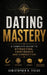 Dating Mastery: A Complete Guide to Attraction, Confidence, and Connection by Christopher B. Fields
