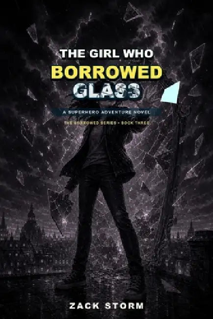The Girl Who Borrowed Glass: A Superhero Adventure Novel by Zack Storm