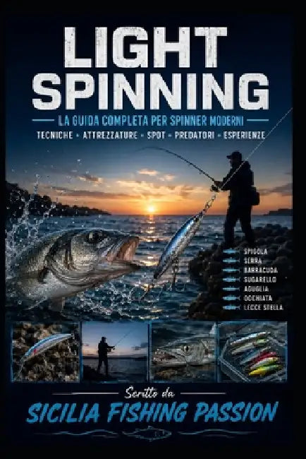 Il Light Spinning: Tecniche, Attrezzature e Strategie per la Pesca con le Esche Artificiali by Sicilia Fishing Passion