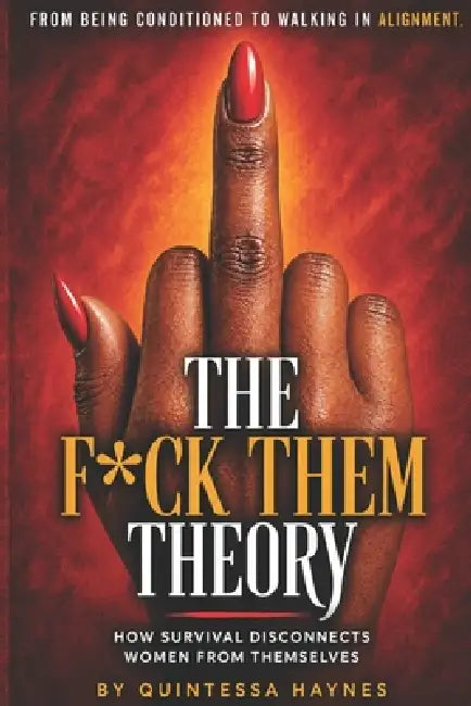 The F*ck Them Theory: How Survival Disconnects Women From Themselves by Quintessa Haynes