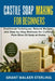 Castile Soap Making for Beginners: Traditional Techniques, Natural Recipes, and Step-by-Step Methods for Crafting Pure Olive Oil Soap at Home by Grant Walker Sterling