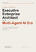 Executive Enterprise Architect in the Multi-Agent AI Era: A Strategic Framework for Designing Autonomous, AI-Driven Enterprise Architectures by Richard Yi