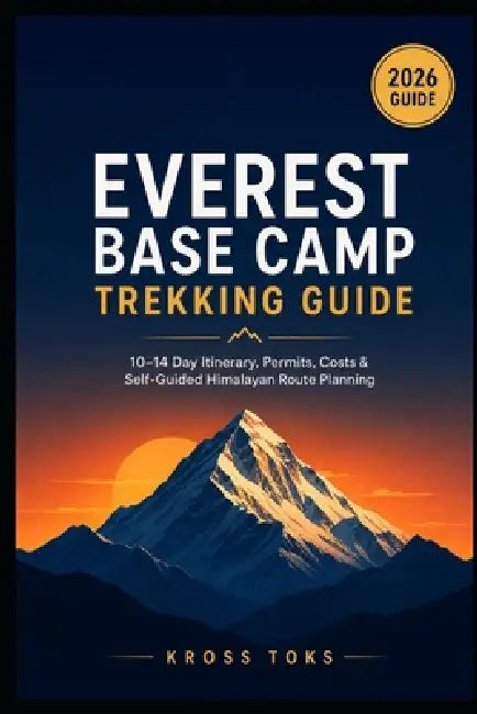 Everest Base Camp Trekking Guide: 10-14 Day Itinerary, Permits, Costs & Self-Guided Himalayan Route Planning by Kross Toks