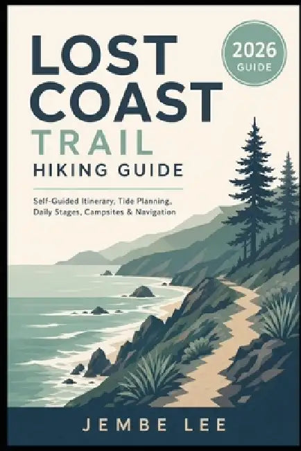 Lost Coast Trail Hiking Guide: Self-Guided Itinerary, Tide Planning, Daily Stages, Campsites, Navigation by Jembe Lee