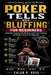 Poker Tells and Bluffing for Beginners: Read Body Language, Spot Weakness, Control Your Emotions, and Win More Hands at the Poker Table by Caleb R. Voss