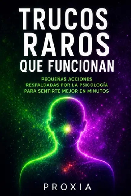 Trucos raros que funcionan: Pequeñas acciones respaldadas por la psicología para sentirte mejor en minutos by Proxia