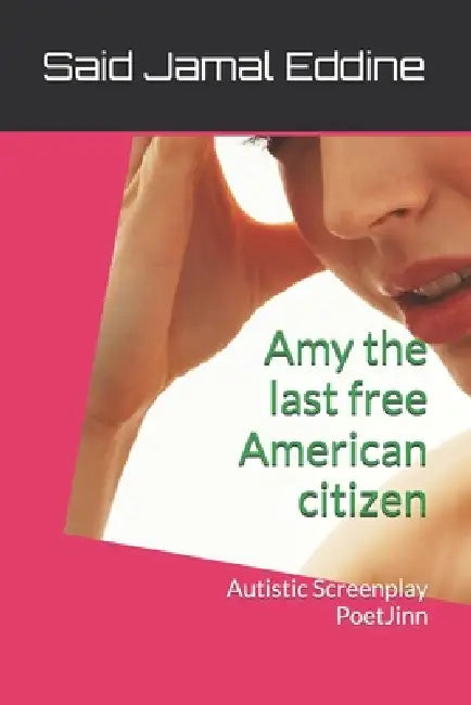 Amy the last free American citizen: Autistic Screenplay PoetJinn by جمال ا, Said Jamal Eddine