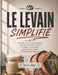 Le Levain Simplifié: Un guide infaillible pour débutants pour réussir son pain artisanal à la maison: levains faciles, recettes étape par étape et tec by Aliza J. Byrd