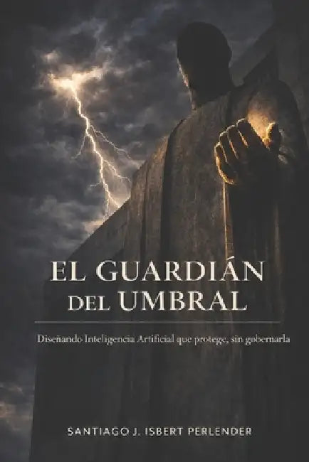 El Guardian del Umbral: Diseñando Inteligencia Artificial que protege, sin gobernarla by Santiago J. Isbert Perlender