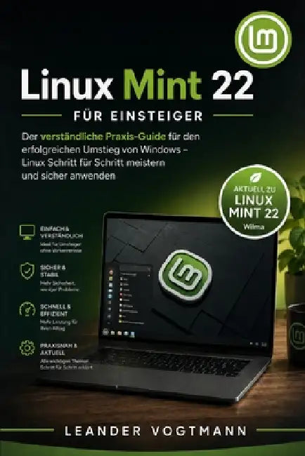 Linux Mint 22 für Einsteiger: Der verständliche Praxis-Guide für den erfolgreichen Umstieg von Windows - Linux Schritt für Schritt meistern und sicher by Leander Vogtmann
