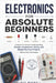 Electronics for Absolute Beginners: A Hands-On Guide to Understanding Circuits, Components, Wiring, and Simple Electrical Projects Without Prior Knowl by Stacy Waddell