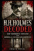 H.H. Holmes Decoded: Der verdrehte Verstand von Amerikas erstem Serienmörder by Craig Beck