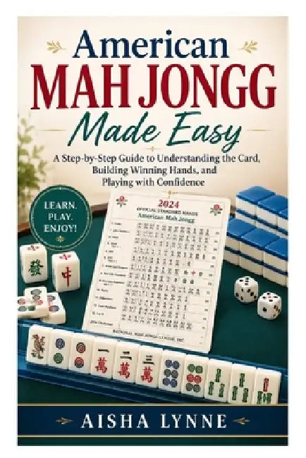 American Mah Jongg Made Easy: A Step-by-Step Guide to Understanding the Card, Building Winning Hands, and Playing with Confidence by Aisha Lynne