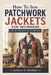 How To Sew Patchwork Jackets For Beginners: Step-by-Step Quilting Techniques by Juniver G. Sewhart