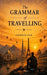 THE GRAMMAR of TRAVELLING: A Companion for Every Wanderer by Anirban Deb