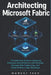 Architecting Microsoft Fabric: The Definitive Guide to Designing Enterprise Data Platforms with OneLake, Synapse Data Engineering, and Power BI Direct by Moment Tech