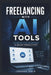 Freelancing with Ai tools: A step - by step blueprint to boost productivity by Jordan Vale