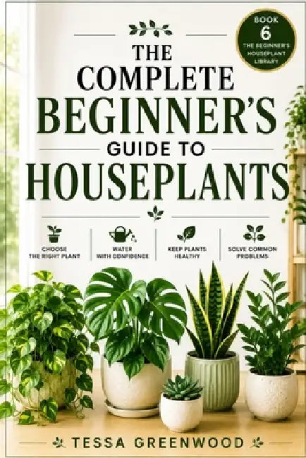 The Complete Beginner's Guide to Houseplants by Tessa Greenwood