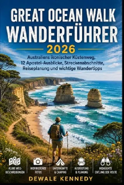 Great Ocean Walk Wanderführer 2026: Australiens ikonischer Küstenweg, 12 Apostel-Ausblicke, Streckenabschnitte, Reiseplanung und wichtige Wandertipps by Dewale Kennedy
