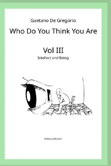 Who Do You Think You Are: Vol. III - Intellect and Being by Gaetano de Gregorio