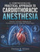 A Comprehensive Practical Approach to Cardiothoracic Anesthesia: Principles, Techniques, Monitoring, and Perioperative Care for Cardiac and Thoracic S by Thomas R. Ellison